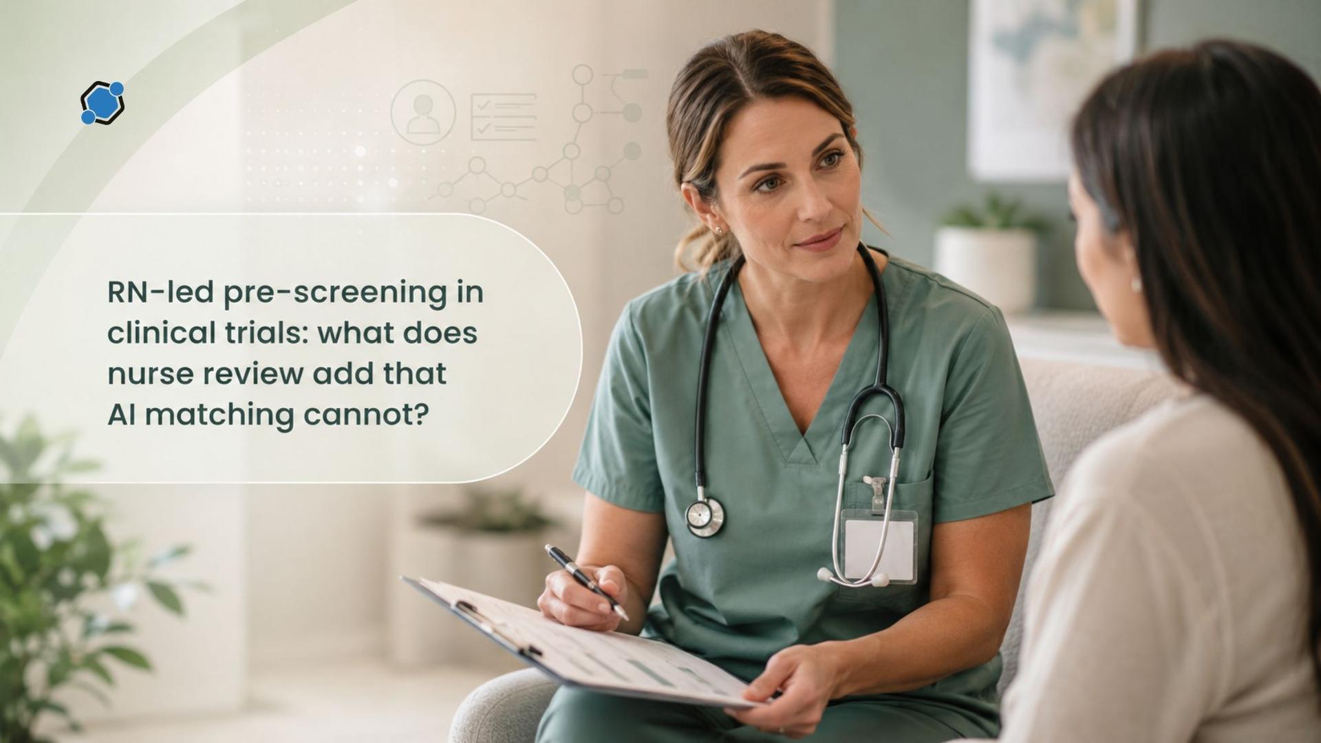 RN-led pre-screening in clinical trials: what does nurse review add that AI matching cannot?