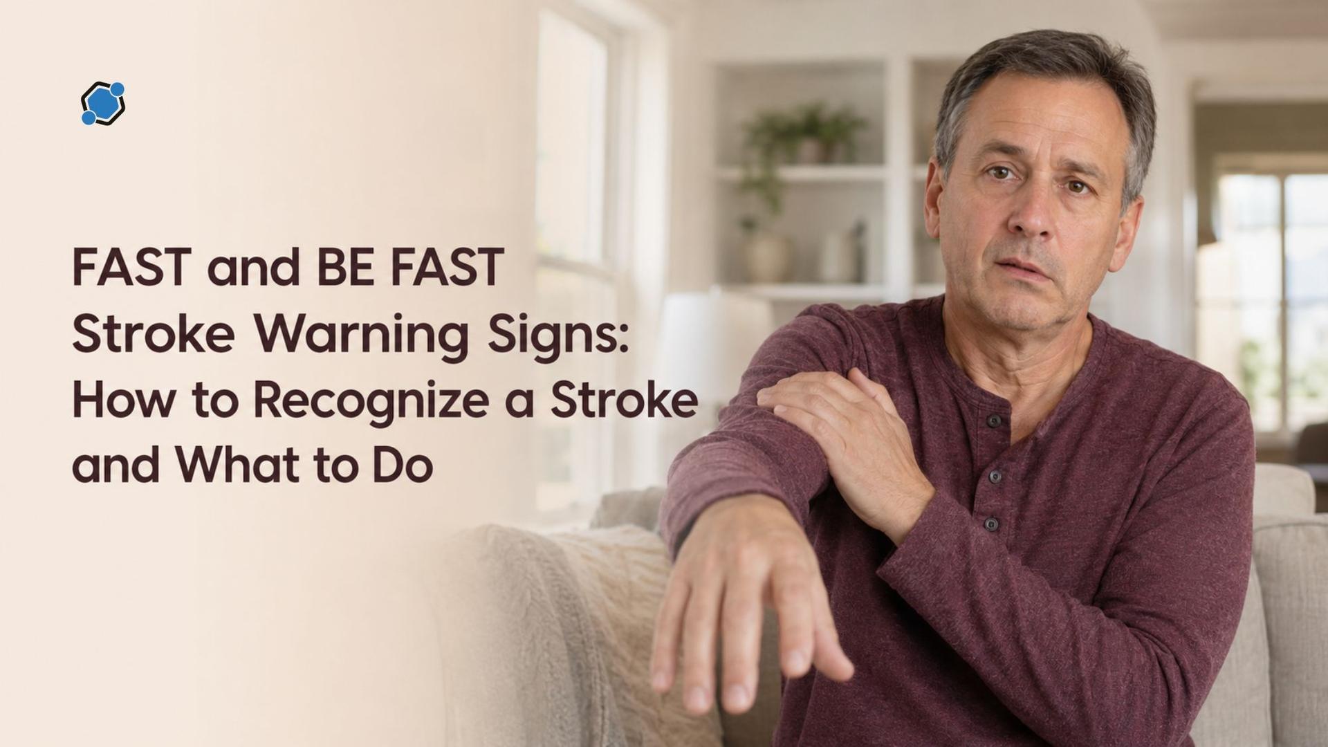 FAST and BE FAST Stroke Warning Signs: How to Recognize a Stroke and What to Do