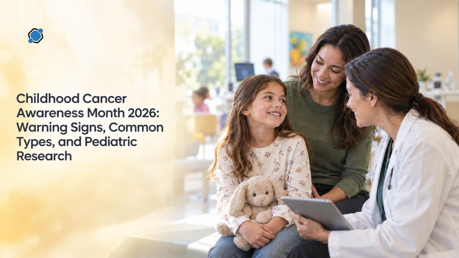 Childhood Cancer Awareness Month 2026: Warning Signs, Common Types, and Pediatric Research