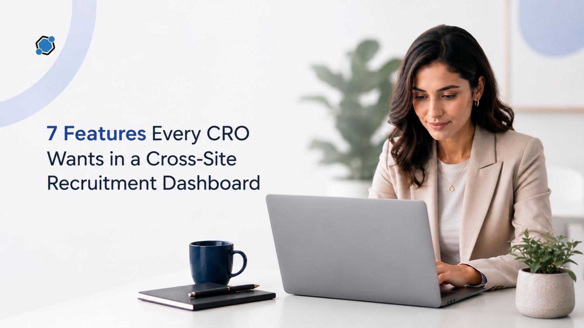 7 Features Every CRO Wants in a Cross-Site Recruitment Dashboard