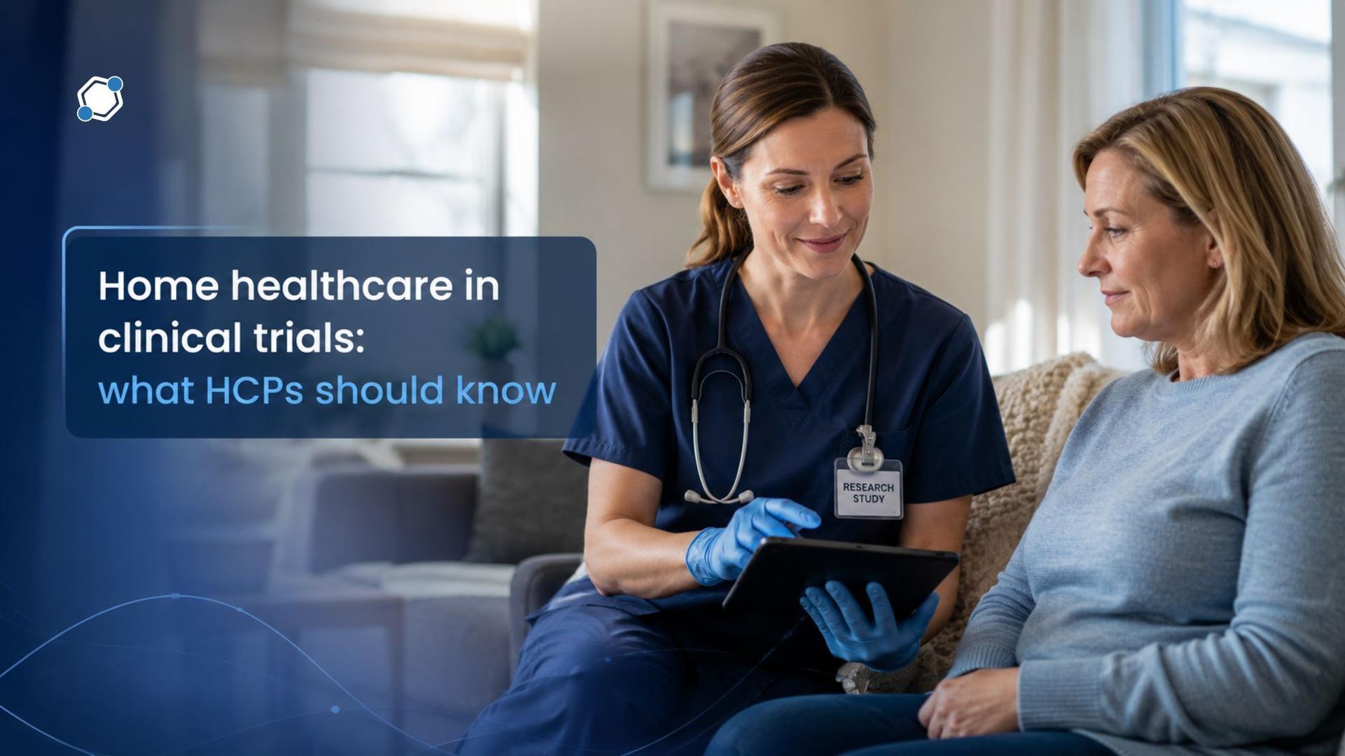 Home healthcare in clinical trials: what HCPs should know