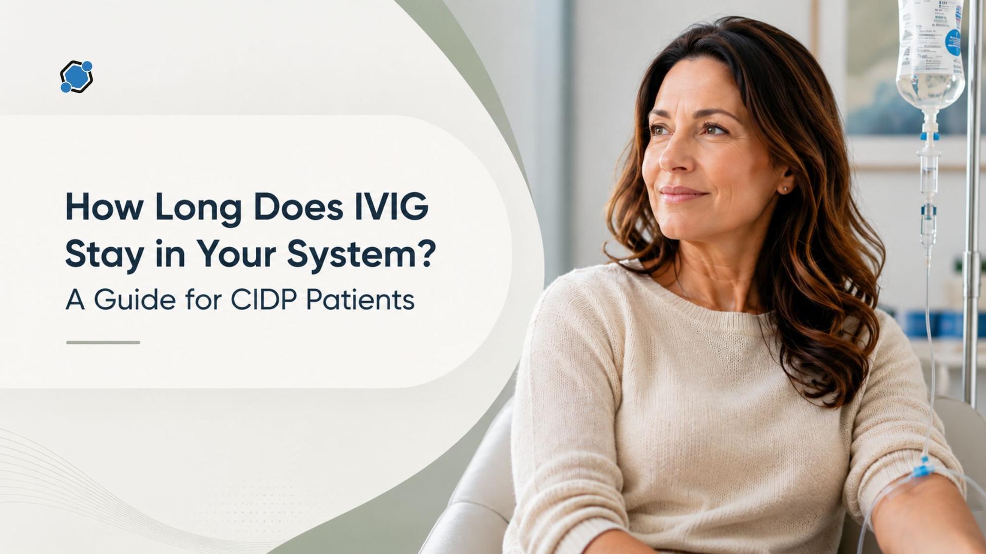 How Long Does IVIG Stay in Your System? A Guide for CIDP Patients