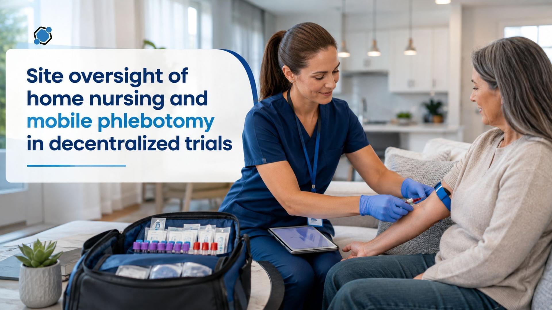 Site oversight of home nursing and mobile phlebotomy in decentralized trials