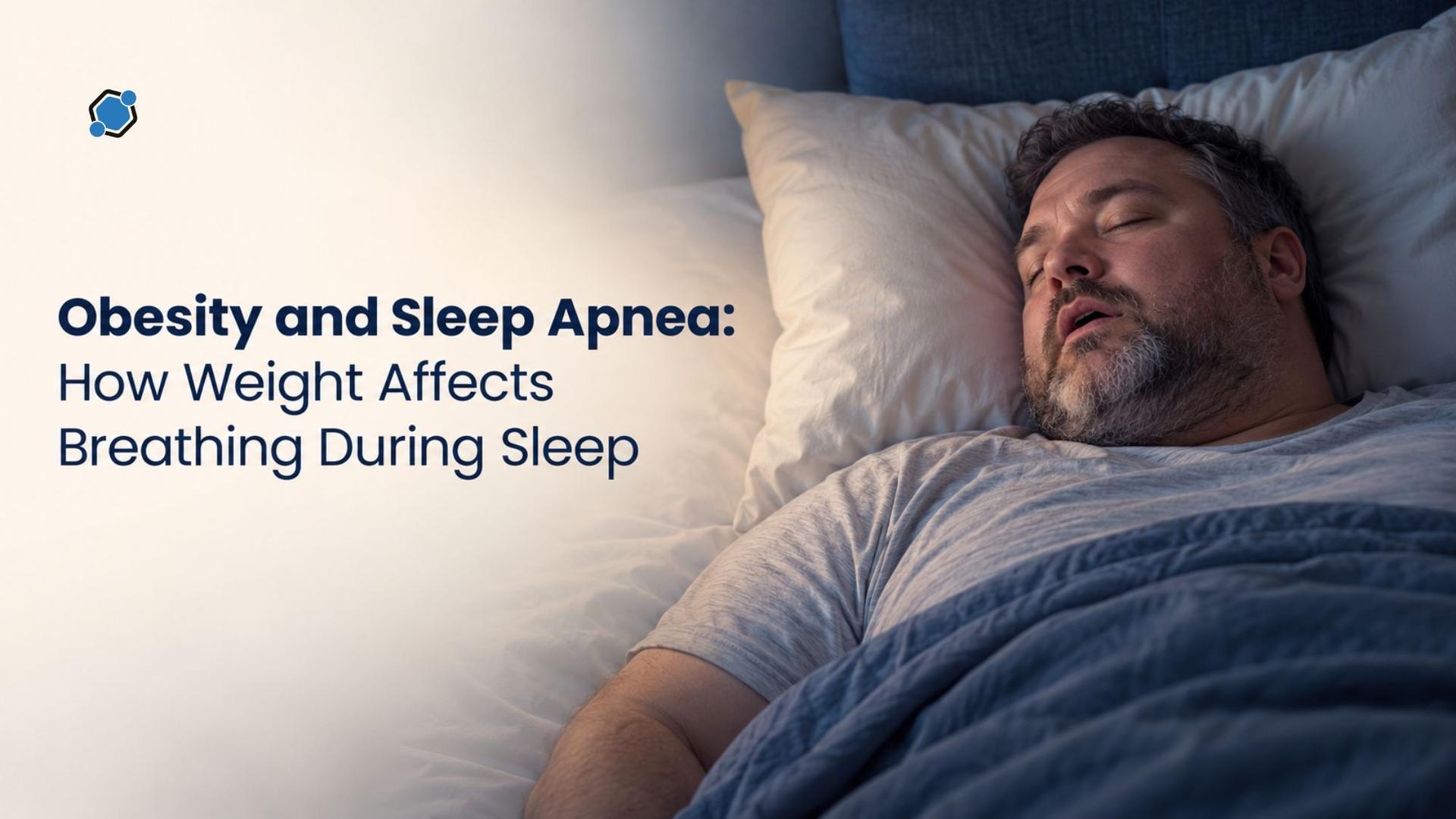 Obesity and Sleep Apnea: How Weight Affects Breathing During Sleep