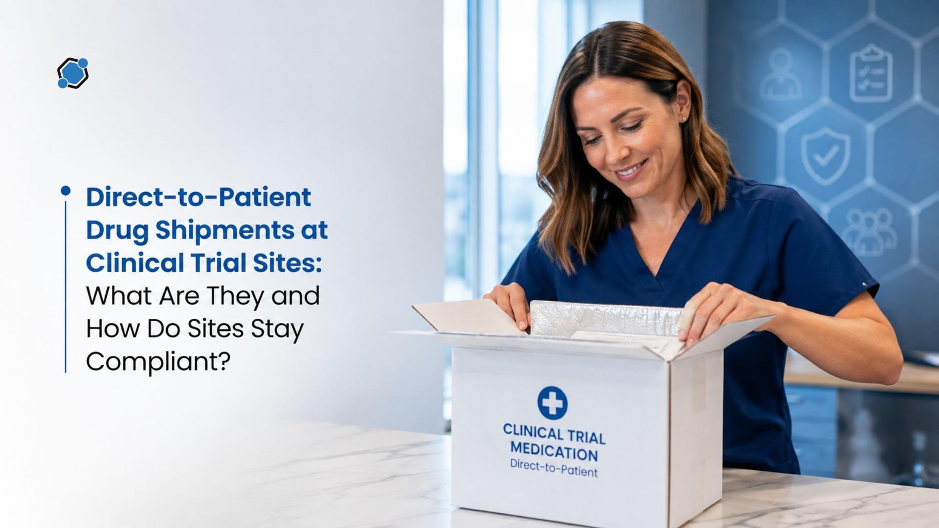 Direct-to-Patient Drug Shipments at Clinical Trial Sites: What Are They and How Do Sites Stay Compliant?