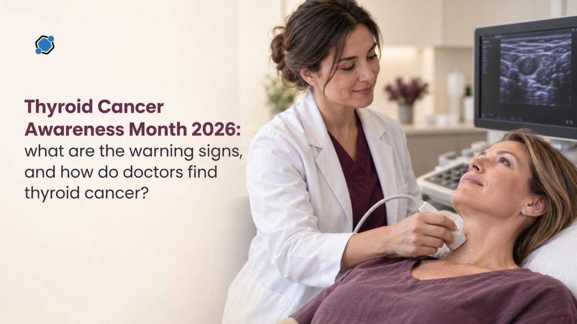 Thyroid Cancer Awareness Month 2026: what are the warning signs, and how do doctors find thyroid cancer?