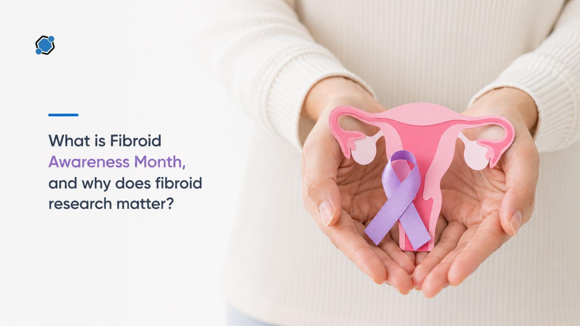What is Fibroid Awareness Month, and why does fibroid research matter?