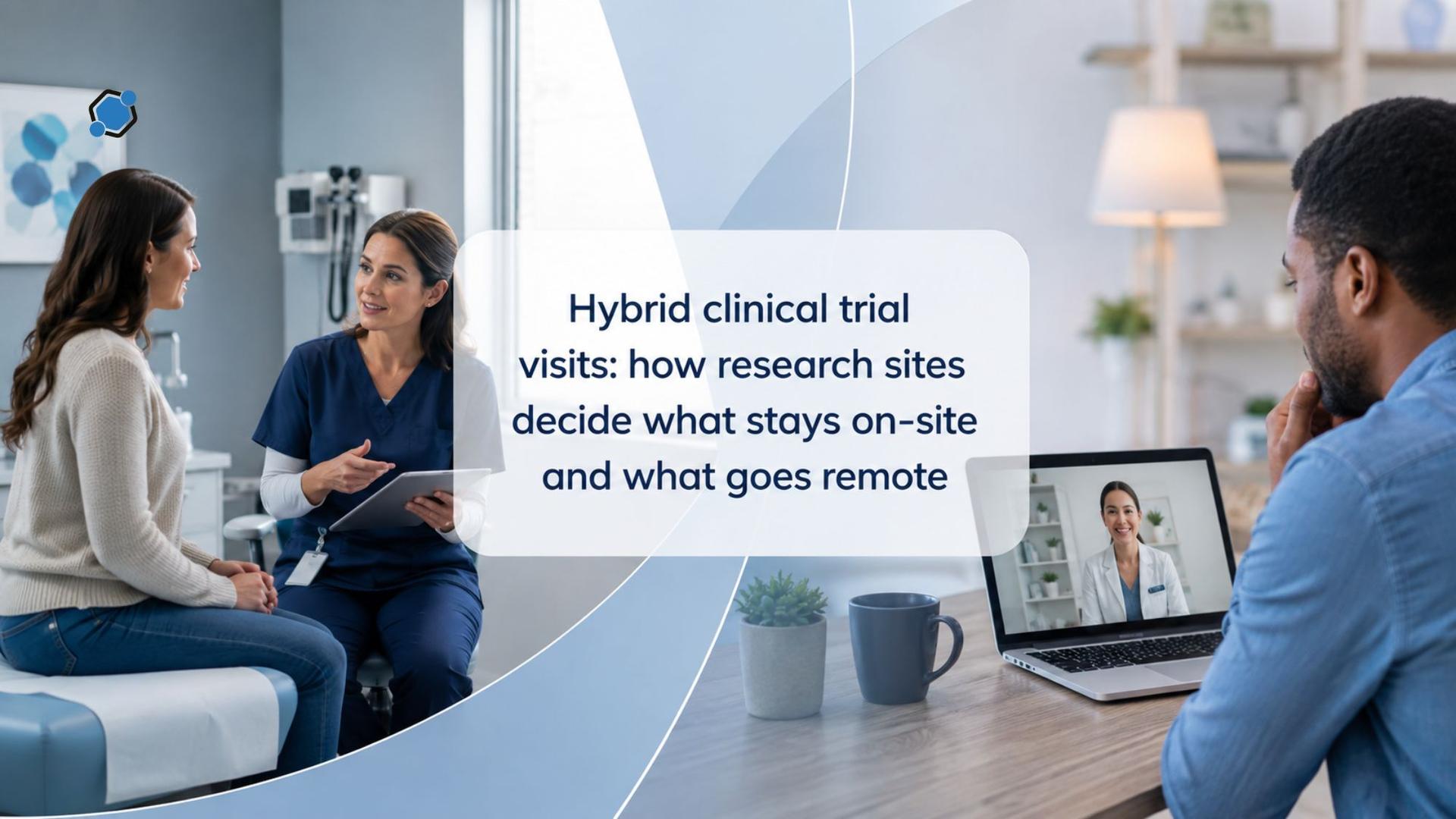 Hybrid clinical trial visits: how research sites decide what stays on-site and what goes remote