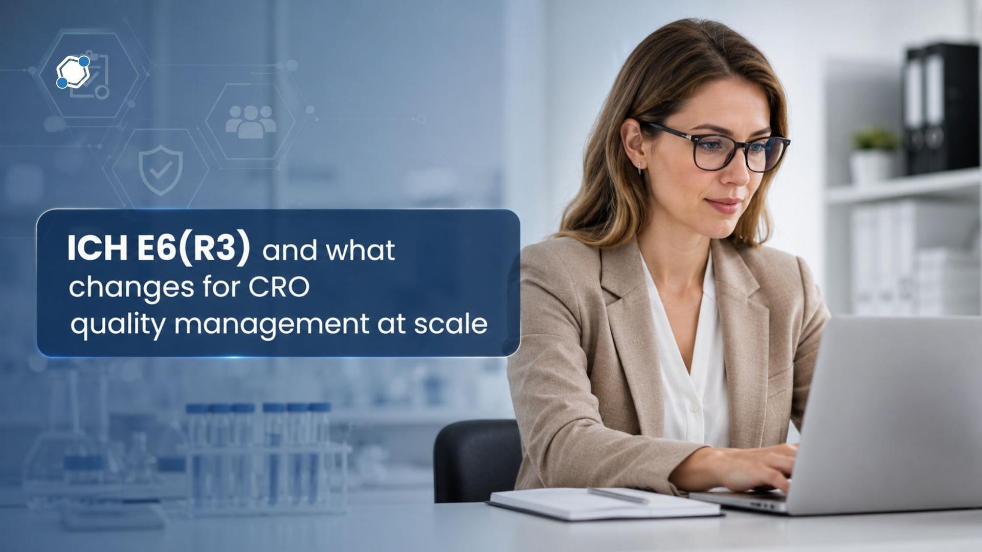ICH E6(R3) and what changes for CRO quality management at scale