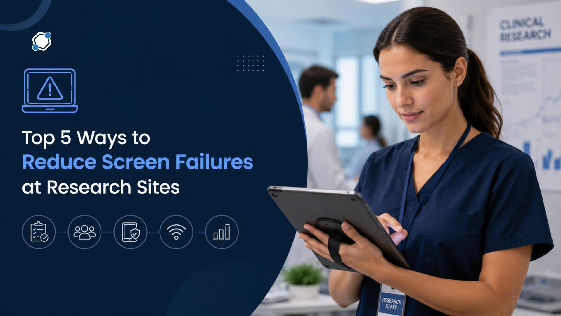 Top 5 Ways to Reduce Screen Failures at Research Sites
