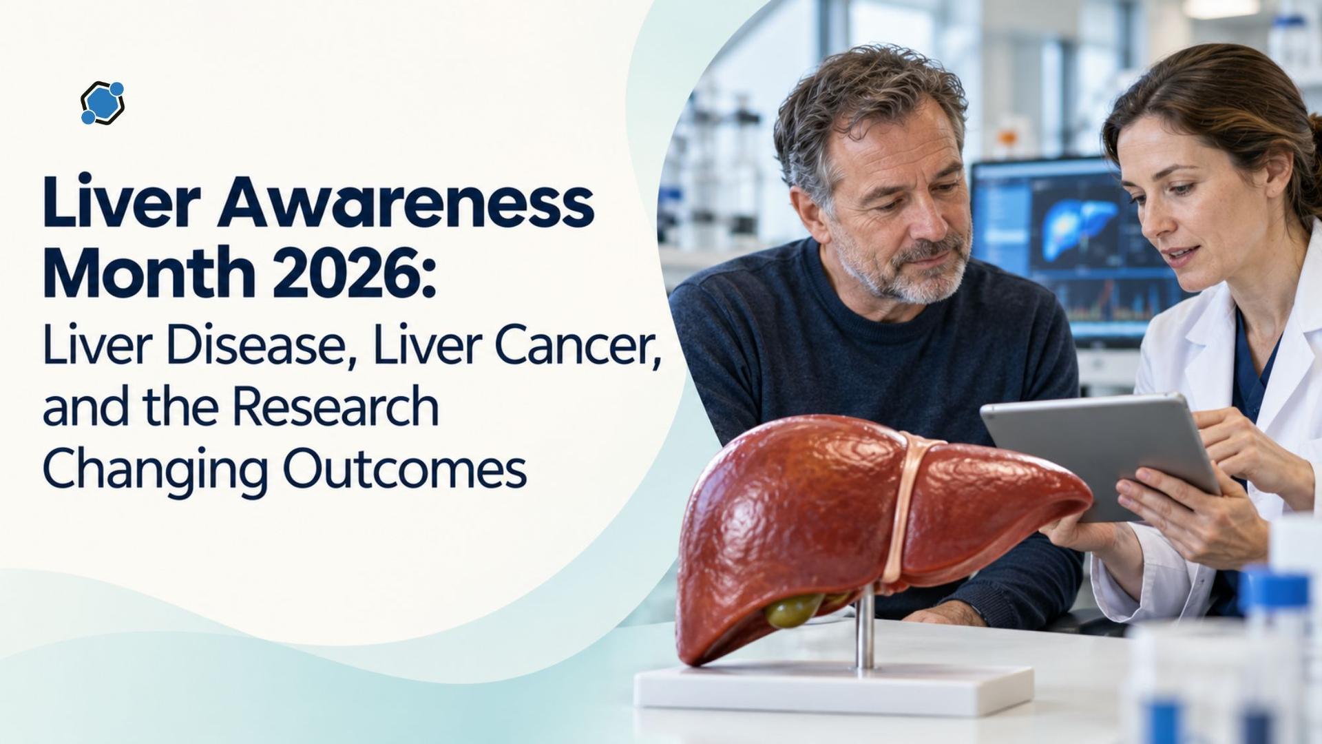 Liver Awareness Month 2026: Liver Disease, Liver Cancer, and the Research Changing Outcomes
