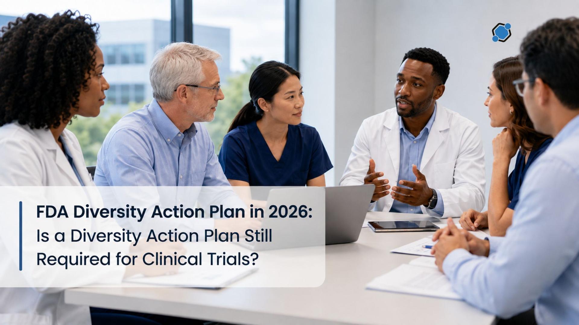 FDA Diversity Action Plan in 2026: Is a Diversity Action Plan Still Required for Clinical Trials?